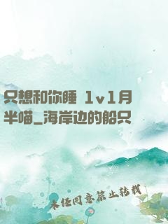 只想和你睡 1v1月半喵